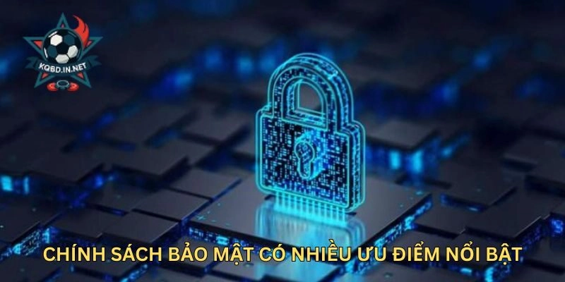 Chính Sách Bảo Mật có nhiều ưu điểm nổi bật